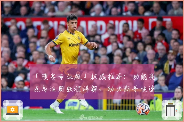 「澳客专业版」权威推荐:功能亮点与注册教程详解,助力新手快速上手