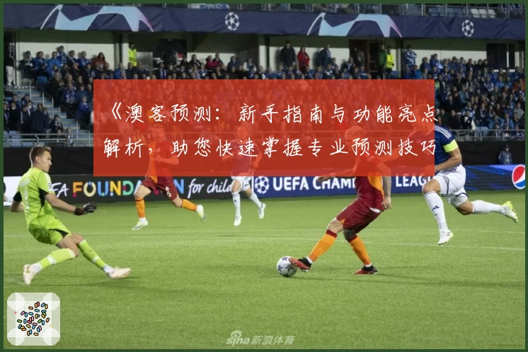 《澳客预测：新手指南与功能亮点解析，助您快速掌握专业预测技巧》