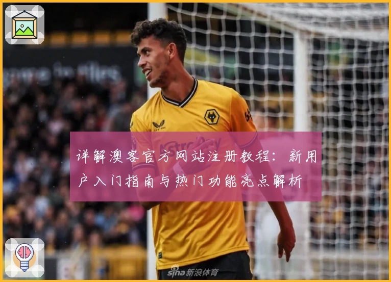 详解澳客官方网站注册教程：新用户入门指南与热门功能亮点解析
