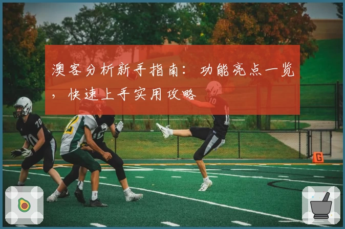 澳客分析新手指南:功能亮点一览,快速上手实用攻略